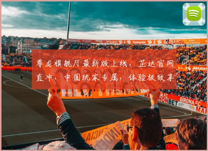 尊龙旗舰厅最新版上线，芷达官网直冲，中国玩家专属，体验极致享受，不容错过
