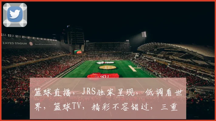 篮球直播，JRS独家呈现，低调看世界，篮球TV，精彩不容错过，三重惊喜等你来