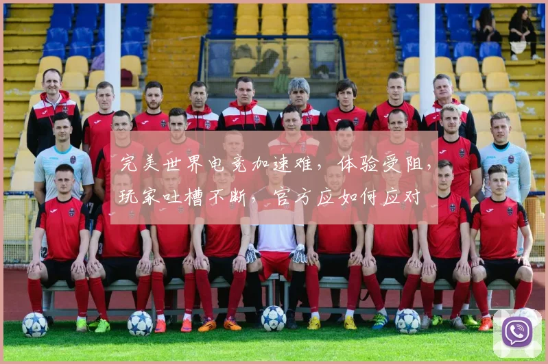 完美世界电竞加速难，体验受阻，玩家吐槽不断，官方应如何应对