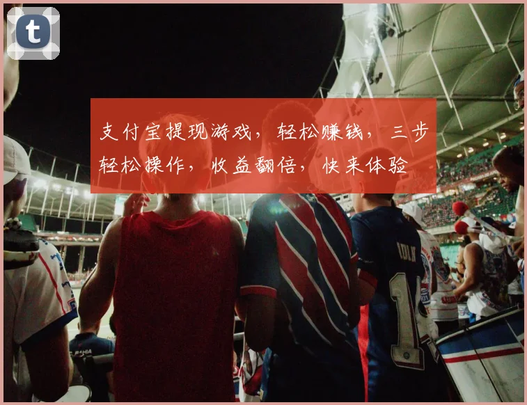 支付宝提现游戏，轻松赚钱，三步轻松操作，收益翻倍，快来体验