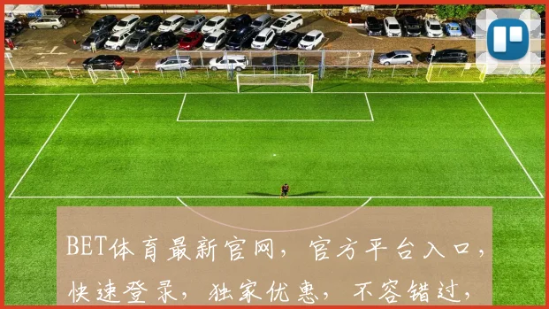 BET体育最新官网，官方平台入口，快速登录，独家优惠，不容错过，体验非凡